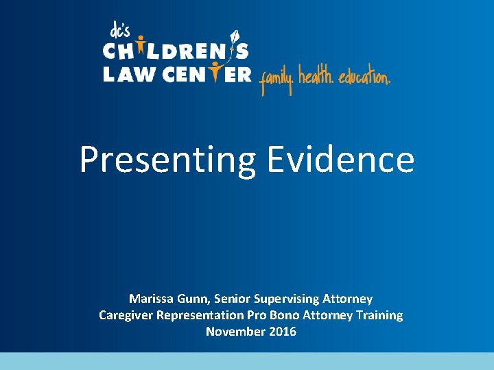 Presenting Evidence Marissa Gunn, Senior Supervising Attorney Caregiver Representation Pro Bono Attorney Training November