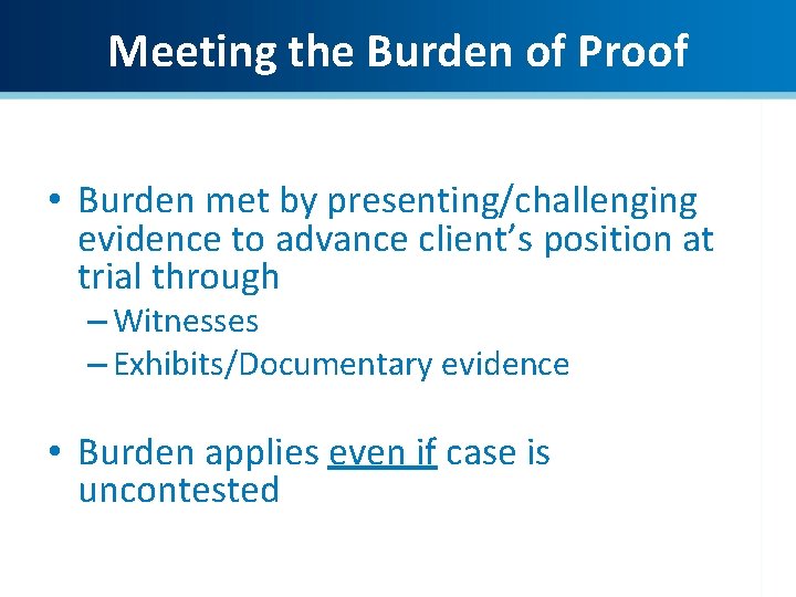 Meeting the Burden of Proof • Burden met by presenting/challenging evidence to advance client’s