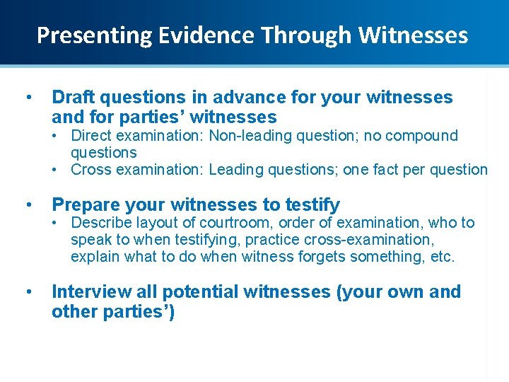 Presenting Evidence Through Witnesses • Draft questions in advance for your witnesses and for