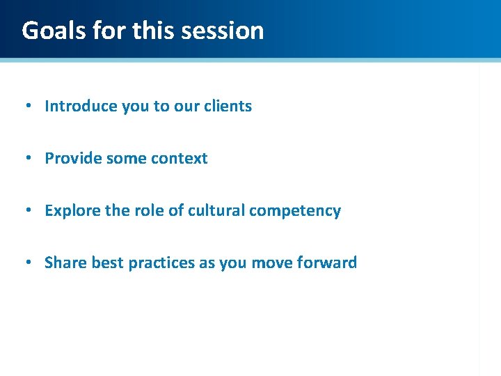 Goals for this session • Introduce you to our clients • Provide some context