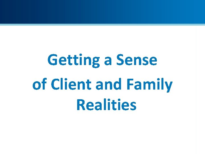 Getting a Sense of Client and Family Realities 