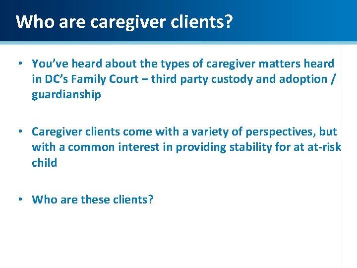 Who are caregiver clients? • You’ve heard about the types of caregiver matters heard