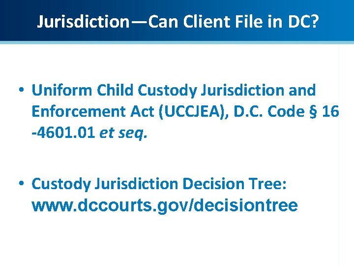 Jurisdiction—Can Client File in DC? • Uniform Child Custody Jurisdiction and Enforcement Act (UCCJEA),