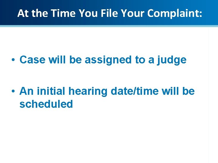 At the Time You File Your Complaint: • Case will be assigned to a