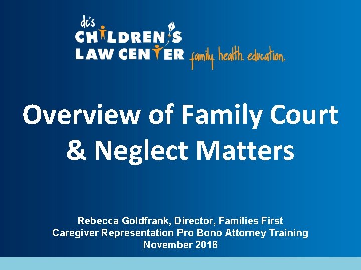 Overview of Family Court & Neglect Matters Rebecca Goldfrank, Director, Families First Caregiver Representation