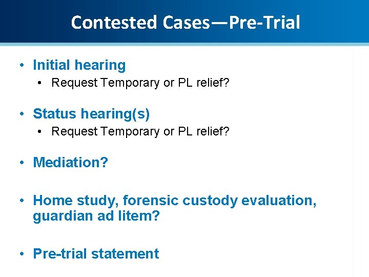 Contested Cases—Pre-Trial • Initial hearing • Request Temporary or PL relief? • Status hearing(s)