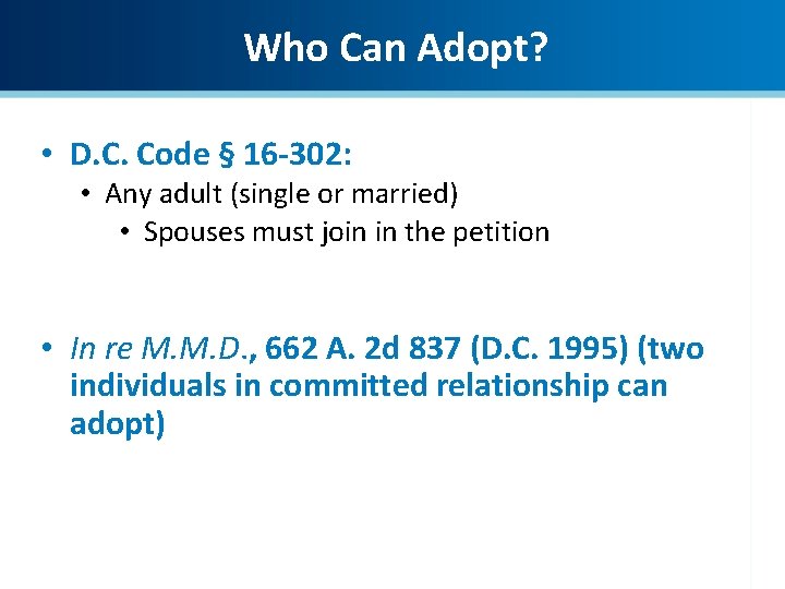 Who Can Adopt? • D. C. Code § 16 -302: • Any adult (single