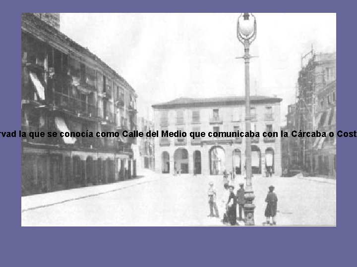 rvad la que se conocía como Calle del Medio que comunicaba con la Cárcaba