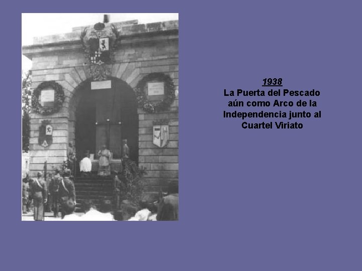 1938 La Puerta del Pescado aún como Arco de la Independencia junto al Cuartel