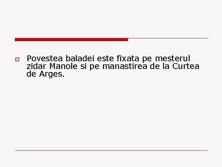 o Povestea baladei este fixata pe mesterul zidar Manole si pe manastirea de la