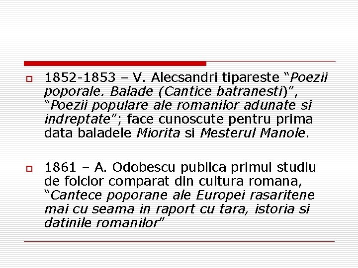 o o 1852 -1853 – V. Alecsandri tipareste “Poezii poporale. Balade (Cantice batranesti)”, “Poezii