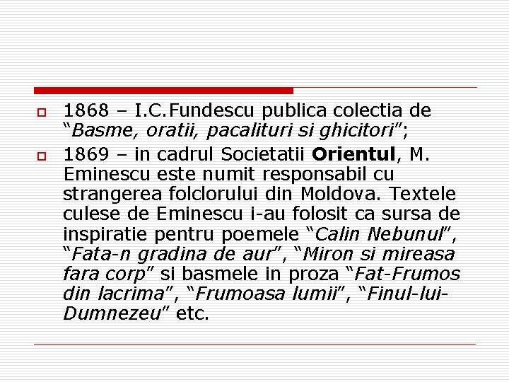o o 1868 – I. C. Fundescu publica colectia de “Basme, oratii, pacalituri si