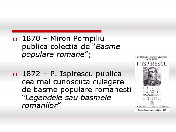 o o 1870 – Miron Pompiliu publica colectia de “Basme populare romane”; 1872 –