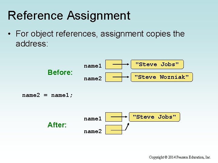 Reference Assignment • For object references, assignment copies the address: Before: name 1 "Steve