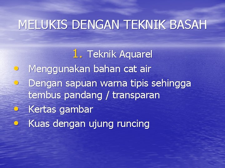 MELUKIS DENGAN TEKNIK BASAH 1. Teknik Aquarel • Menggunakan bahan cat air • Dengan MELUKIS DENGAN TEKNIK BASAH 1. Teknik Aquarel • Menggunakan bahan cat air • Dengan