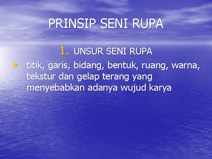 PRINSIP SENI RUPA 1. UNSUR SENI RUPA • titik, garis, bidang, bentuk, ruang, warna,