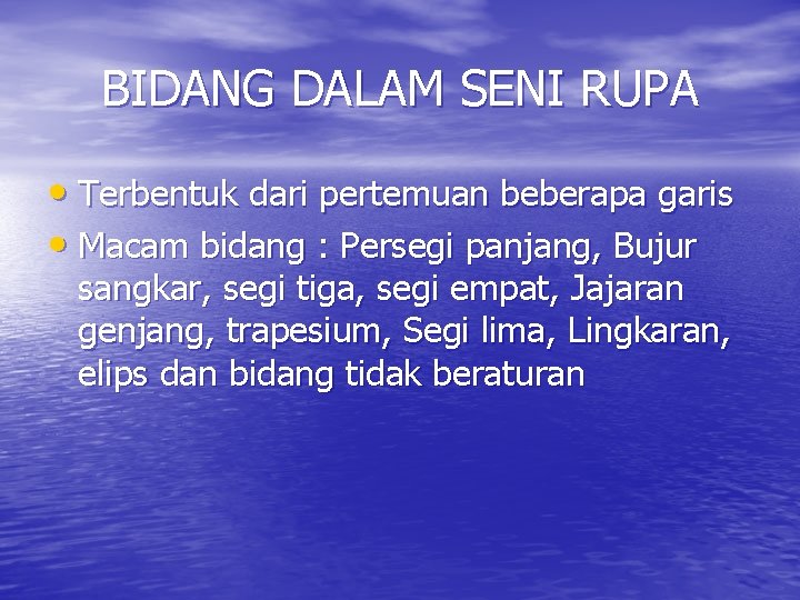 BIDANG DALAM SENI RUPA • Terbentuk dari pertemuan beberapa garis • Macam bidang :