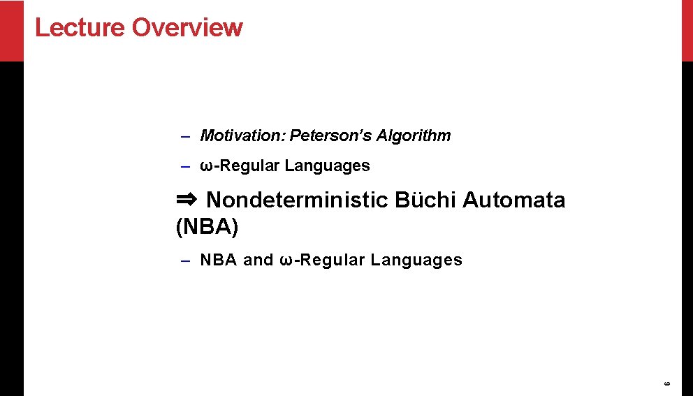 Lecture Overview – Motivation: Peterson’s Algorithm – ω-Regular Languages ⇒ Nondeterministic Büchi Automata (NBA)