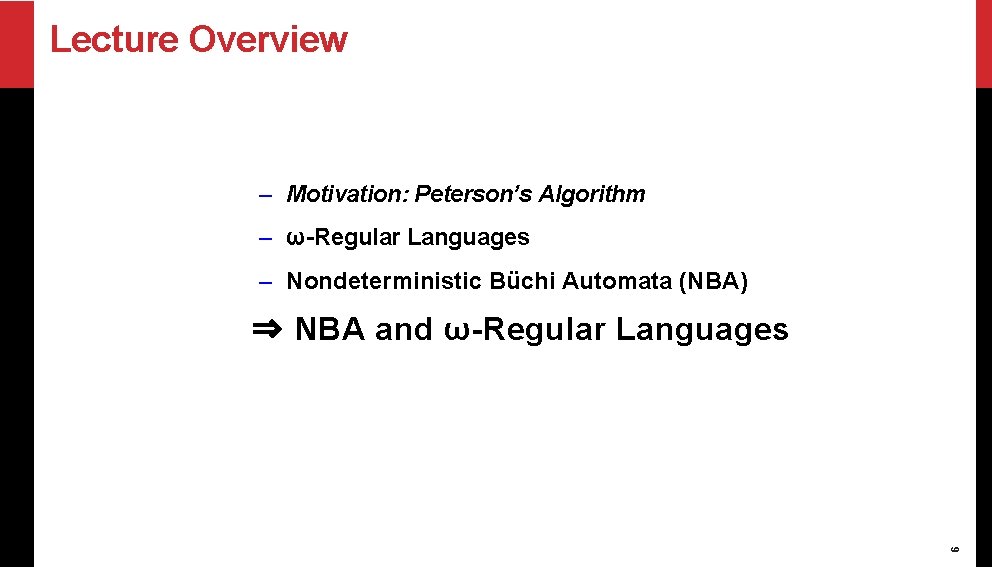 Lecture Overview – Motivation: Peterson’s Algorithm – ω-Regular Languages – Nondeterministic Büchi Automata (NBA)
