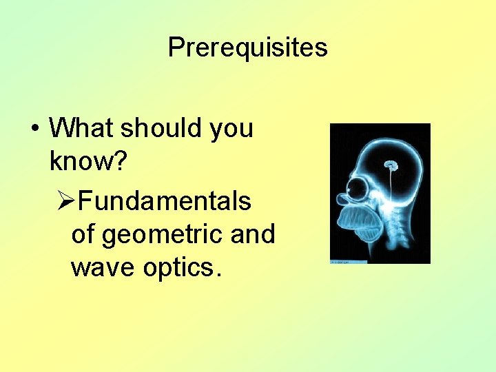 Prerequisites • What should you know? ØFundamentals of geometric and wave optics. 