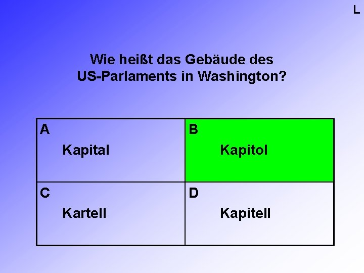 L Wie heißt das Gebäude des US-Parlaments in Washington? A B Kapital C Kapitol L Wie heißt das Gebäude des US-Parlaments in Washington? A B Kapital C Kapitol