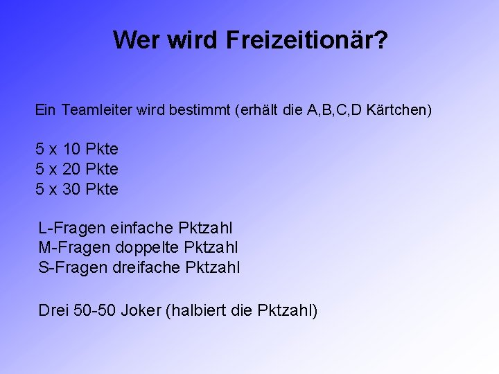 Wer wird Freizeitionär? Ein Teamleiter wird bestimmt (erhält die A, B, C, D Kärtchen) Wer wird Freizeitionär? Ein Teamleiter wird bestimmt (erhält die A, B, C, D Kärtchen)