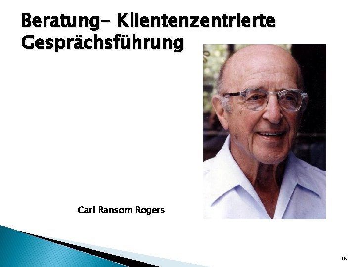 Beratung- Klientenzentrierte Gesprächsführung Carl Ransom Rogers 16 