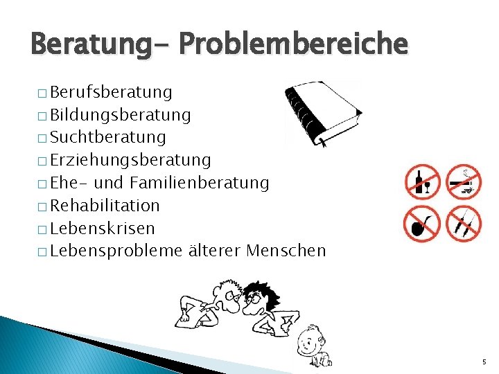 Beratung- Problembereiche � Berufsberatung � Bildungsberatung � Suchtberatung � Erziehungsberatung � Ehe- und Familienberatung