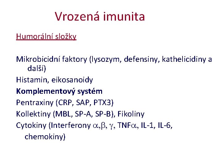 Vrozená imunita Humorální složky Mikrobicidní faktory (lysozym, defensiny, kathelicidiny a další) Histamin, eikosanoidy Komplementový