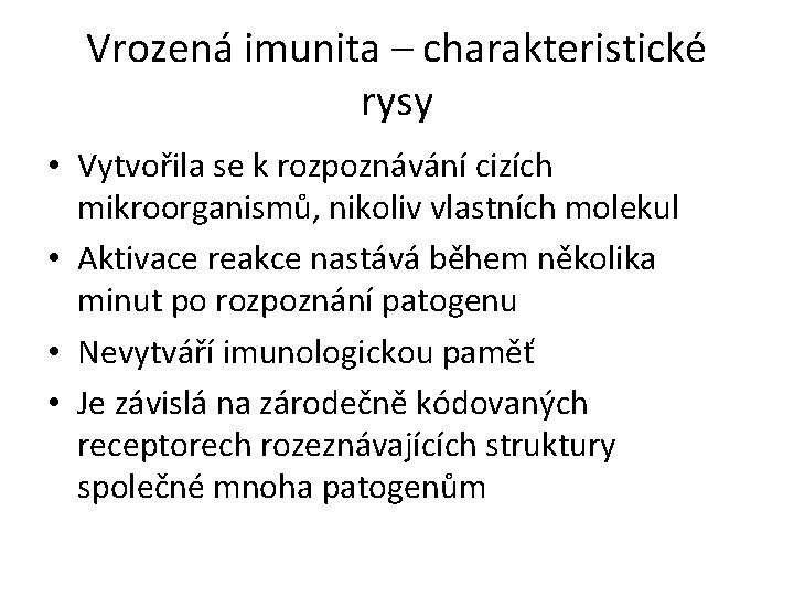 Vrozená imunita – charakteristické rysy • Vytvořila se k rozpoznávání cizích mikroorganismů, nikoliv vlastních