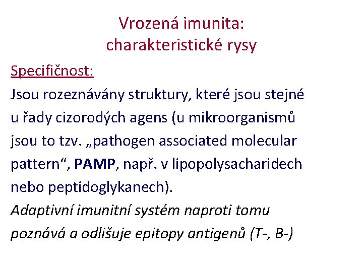 Vrozená imunita: charakteristické rysy Specifičnost: Jsou rozeznávány struktury, které jsou stejné u řady cizorodých