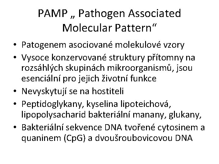 PAMP „ Pathogen Associated Molecular Pattern“ • Patogenem asociované molekulové vzory • Vysoce konzervované