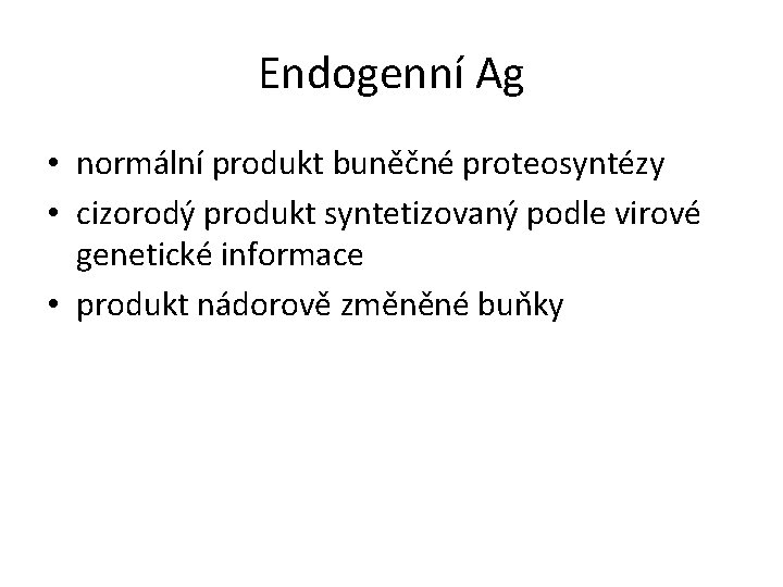 Endogenní Ag • normální produkt buněčné proteosyntézy • cizorodý produkt syntetizovaný podle virové genetické