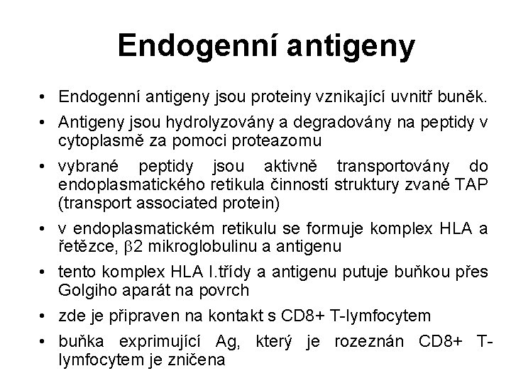 Endogenní antigeny • Endogenní antigeny jsou proteiny vznikající uvnitř buněk. • Antigeny jsou hydrolyzovány