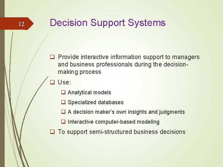 12 Decision Support Systems q Provide interactive information support to managers and business professionals