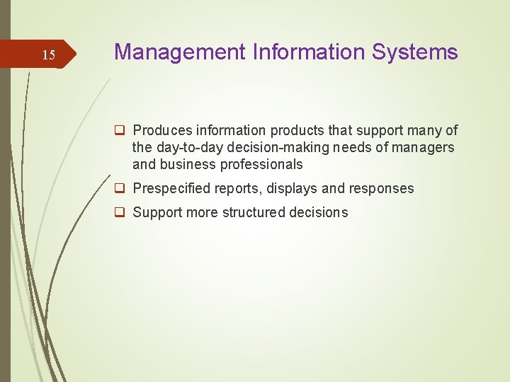 15 Management Information Systems q Produces information products that support many of the day-to-day