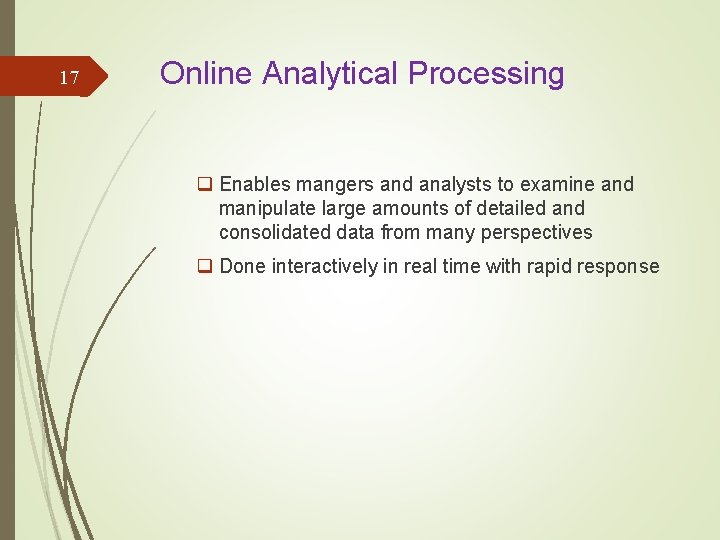17 Online Analytical Processing q Enables mangers and analysts to examine and manipulate large