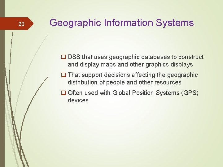 20 Geographic Information Systems q DSS that uses geographic databases to construct and display