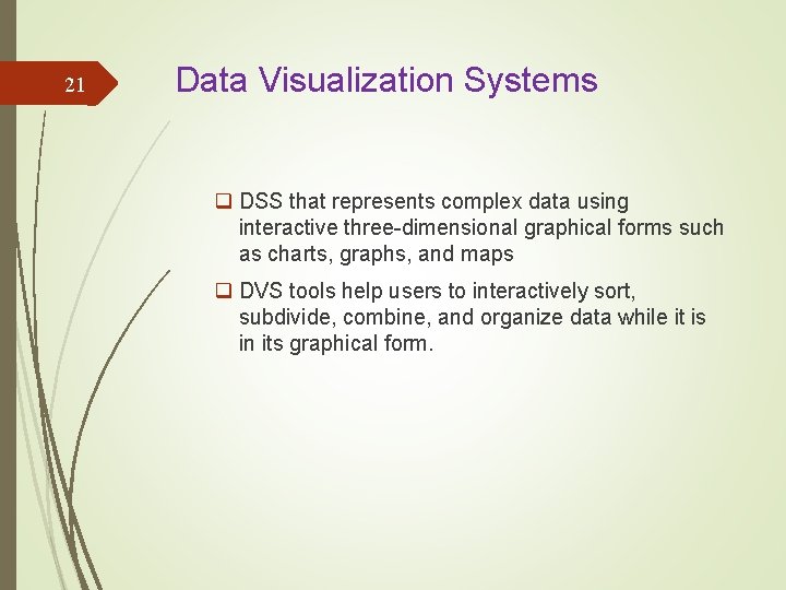21 Data Visualization Systems q DSS that represents complex data using interactive three-dimensional graphical