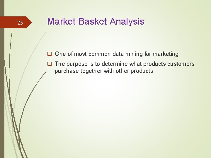 25 Market Basket Analysis q One of most common data mining for marketing q