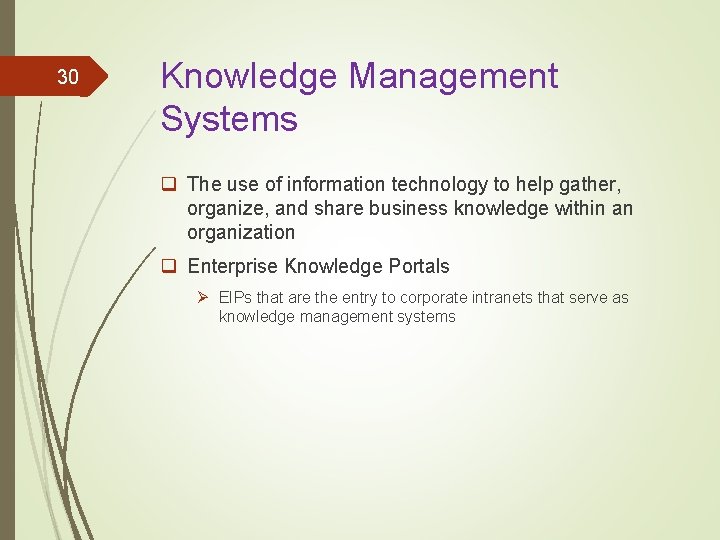30 Knowledge Management Systems q The use of information technology to help gather, organize,