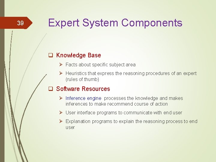 39 Expert System Components q Knowledge Base Ø Facts about specific subject area Ø