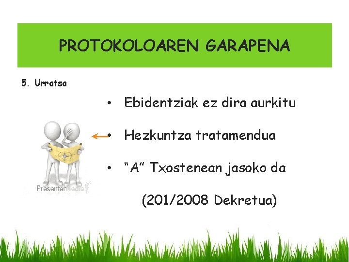 PROTOKOLOAREN GARAPENA 5. Urratsa • Ebidentziak ez dira aurkitu • Hezkuntza tratamendua • “A”