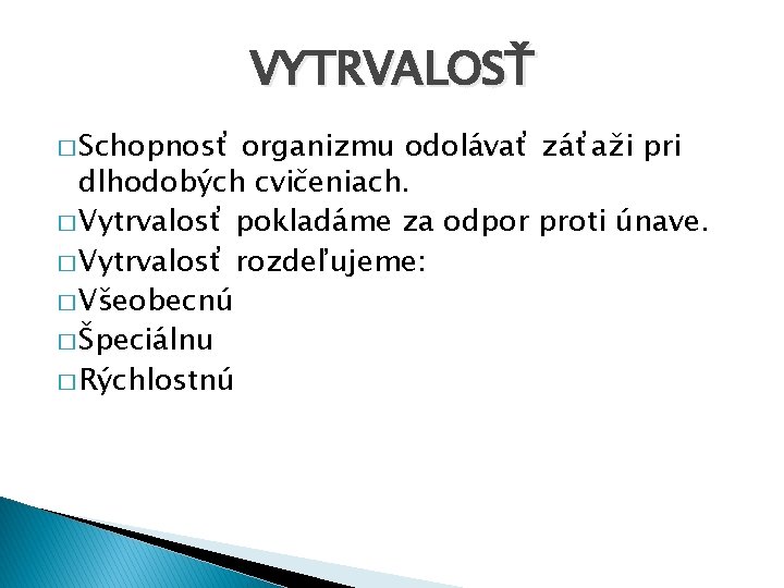 VYTRVALOSŤ � Schopnosť organizmu odolávať záťaži pri dlhodobých cvičeniach. � Vytrvalosť pokladáme za odpor