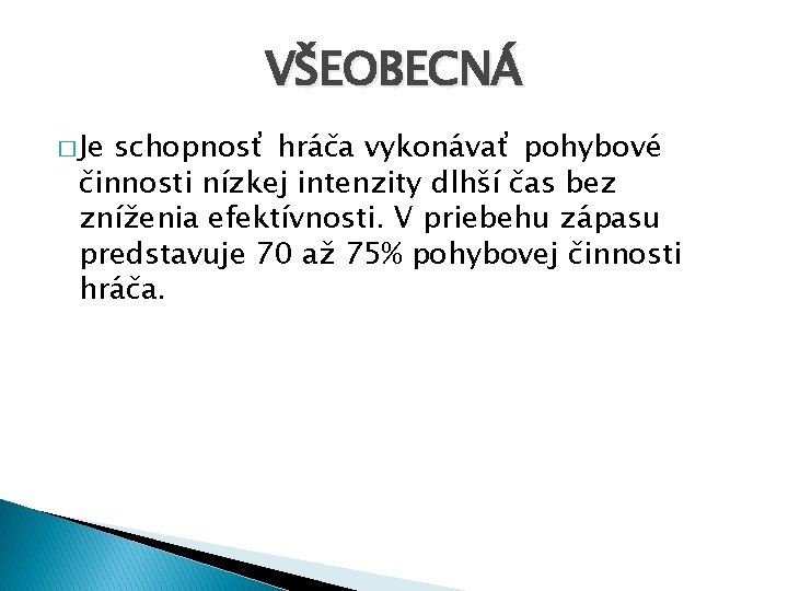 VŠEOBECNÁ � Je schopnosť hráča vykonávať pohybové činnosti nízkej intenzity dlhší čas bez zníženia