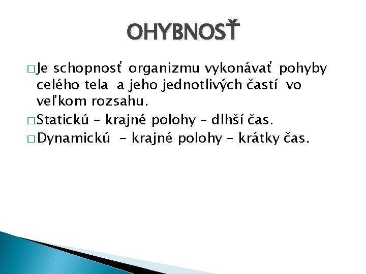 OHYBNOSŤ � Je schopnosť organizmu vykonávať pohyby celého tela a jeho jednotlivých častí vo