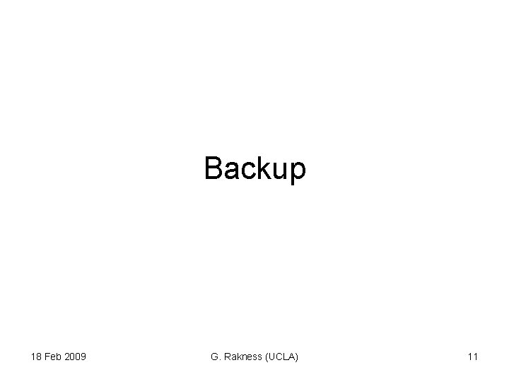 Backup 18 Feb 2009 G. Rakness (UCLA) 11 