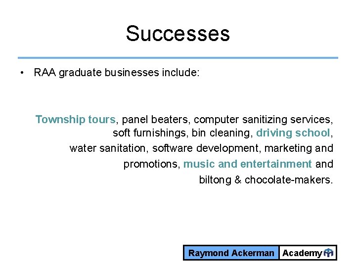Successes • RAA graduate businesses include: Township tours, panel beaters, computer sanitizing services, soft