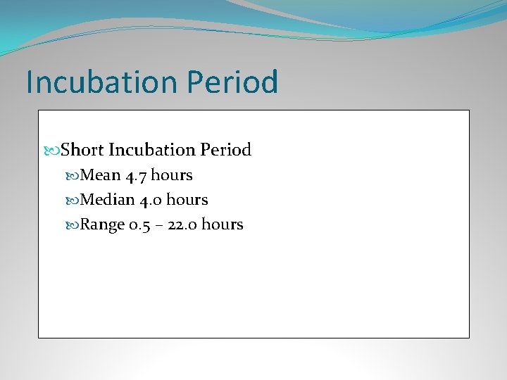 Incubation Period Short Incubation Period Mean 4. 7 hours Median 4. 0 hours Range