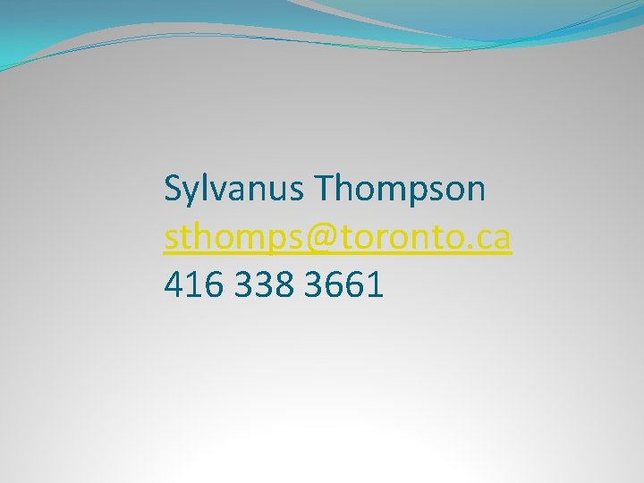 Sylvanus Thompson sthomps@toronto. ca 416 338 3661 